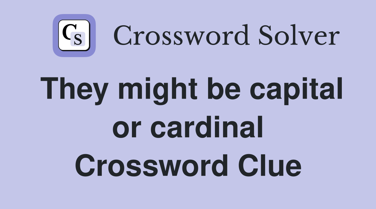They might be capital or cardinal Crossword Clue