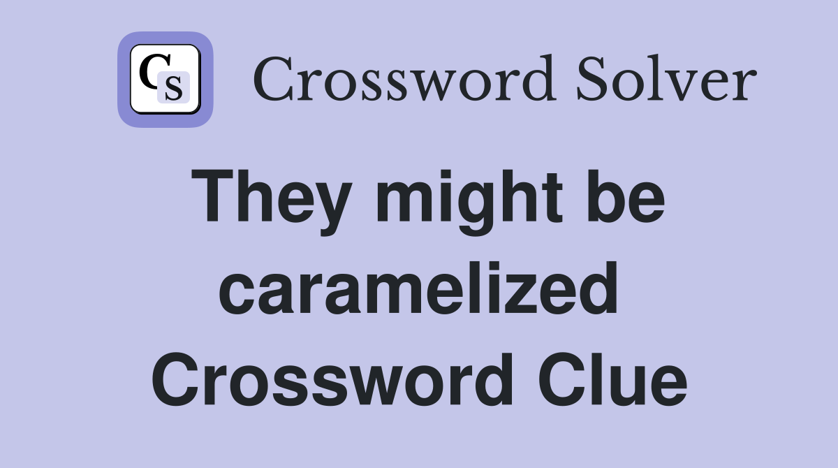 They might be caramelized Crossword Clue
