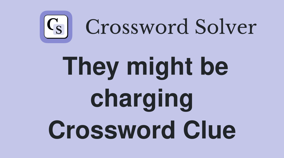 They might be charging Crossword Clue