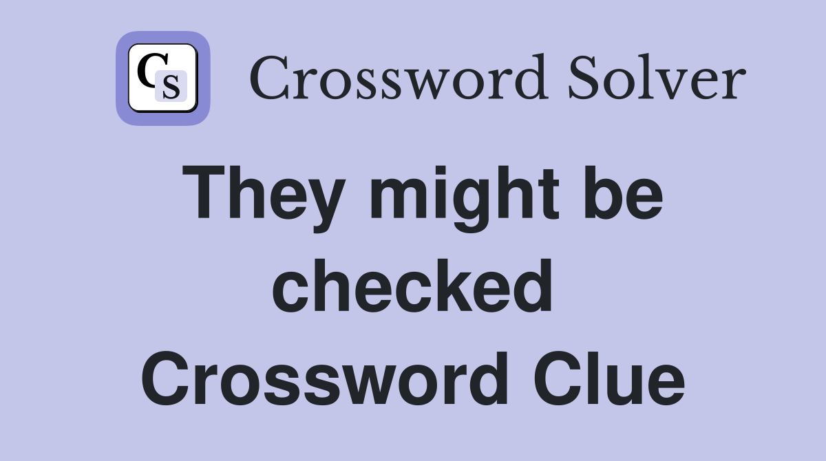 They might be checked Crossword Clue