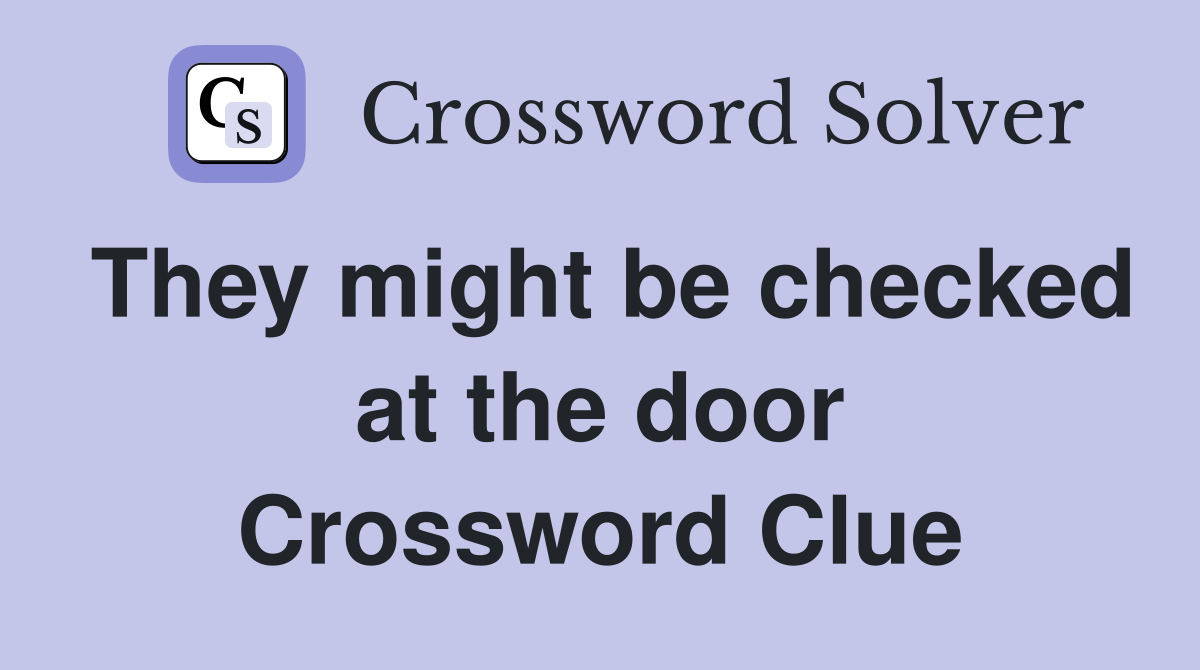 They might be checked at the door Crossword Clue