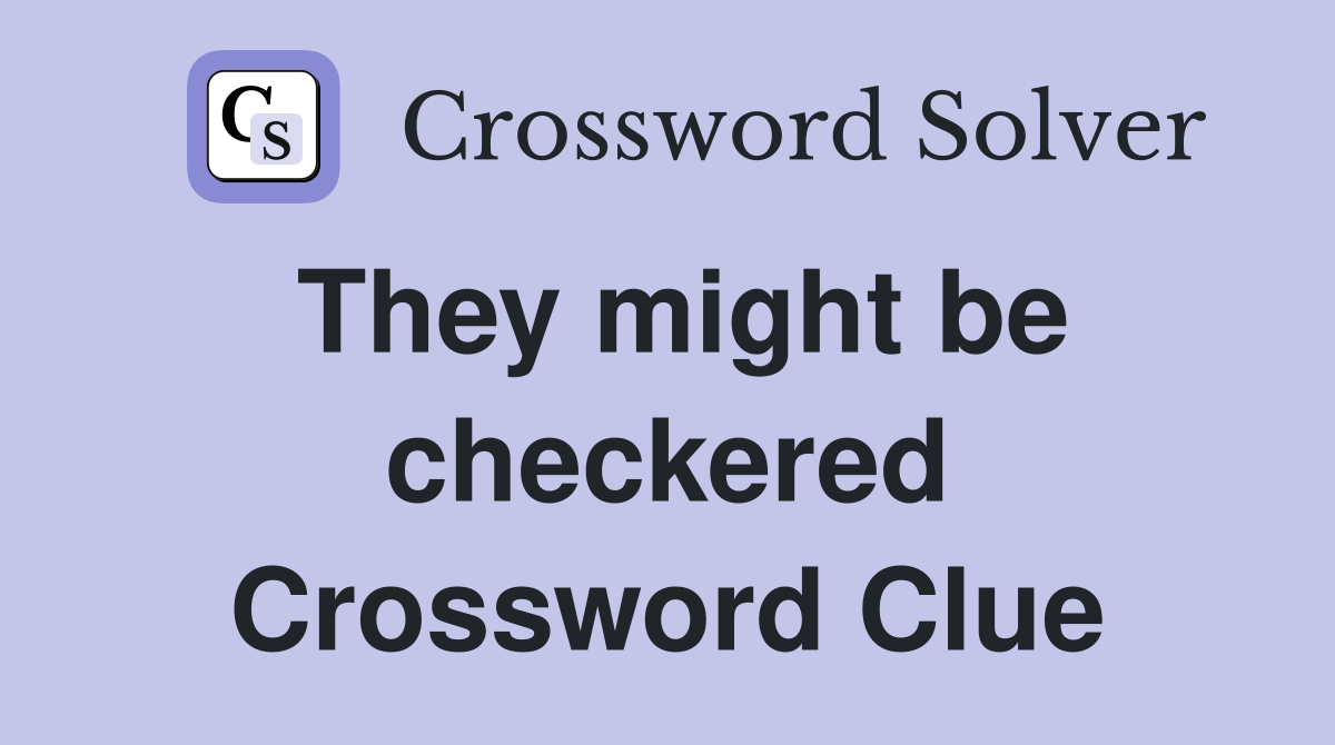 They might be checkered Crossword Clue