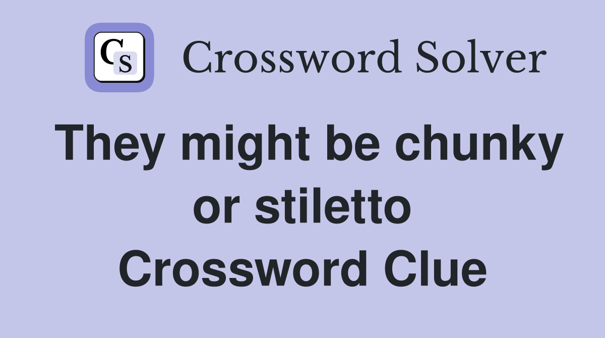 They might be chunky or stiletto Crossword Clue