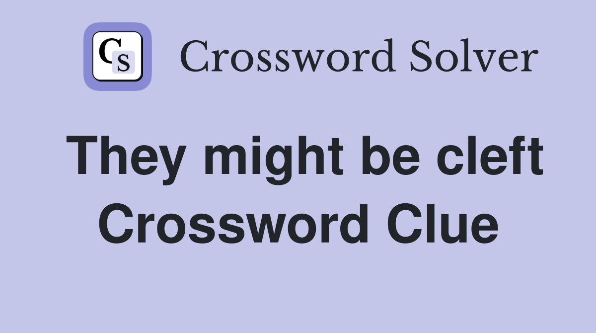They might be cleft Crossword Clue