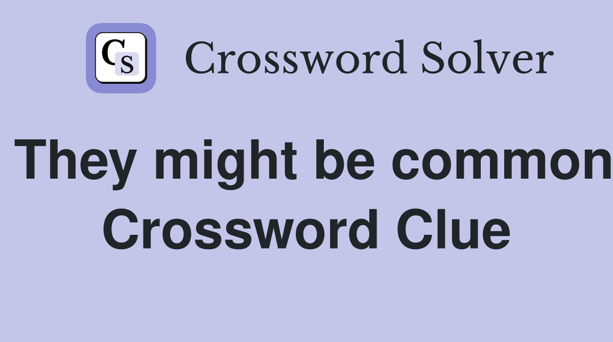 They might be common Crossword Clue