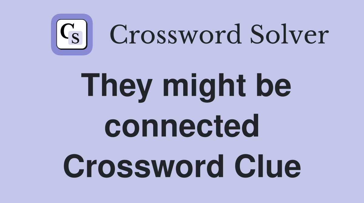 They might be connected Crossword Clue