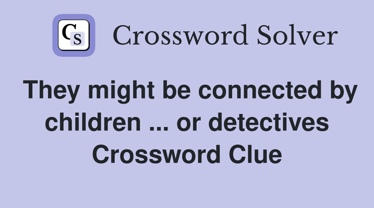 They might be connected by children ... or detectives Crossword Clue
