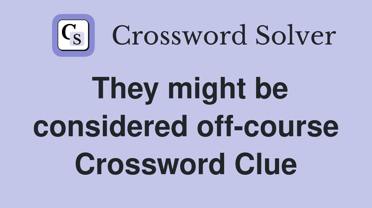 They might be considered off-course Crossword Clue