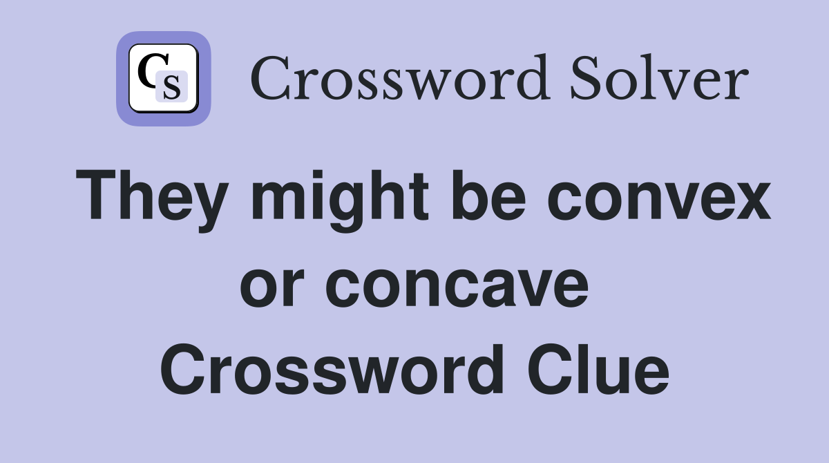 They might be convex or concave Crossword Clue