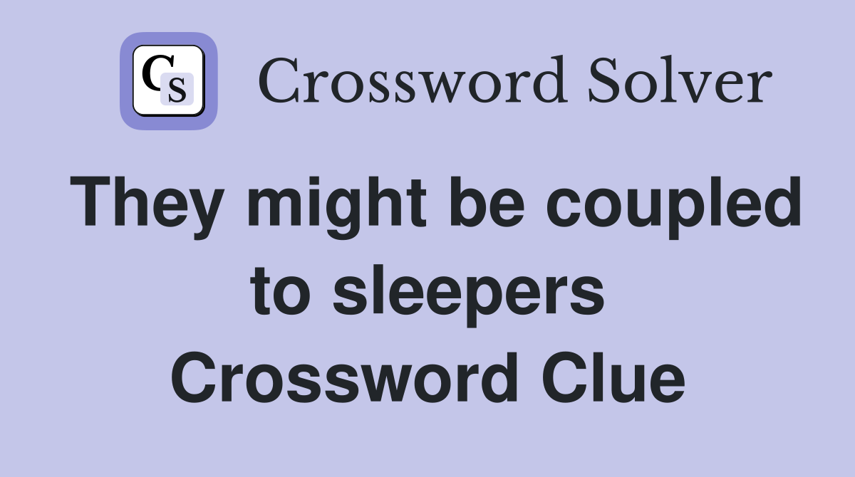 They might be coupled to sleepers Crossword Clue