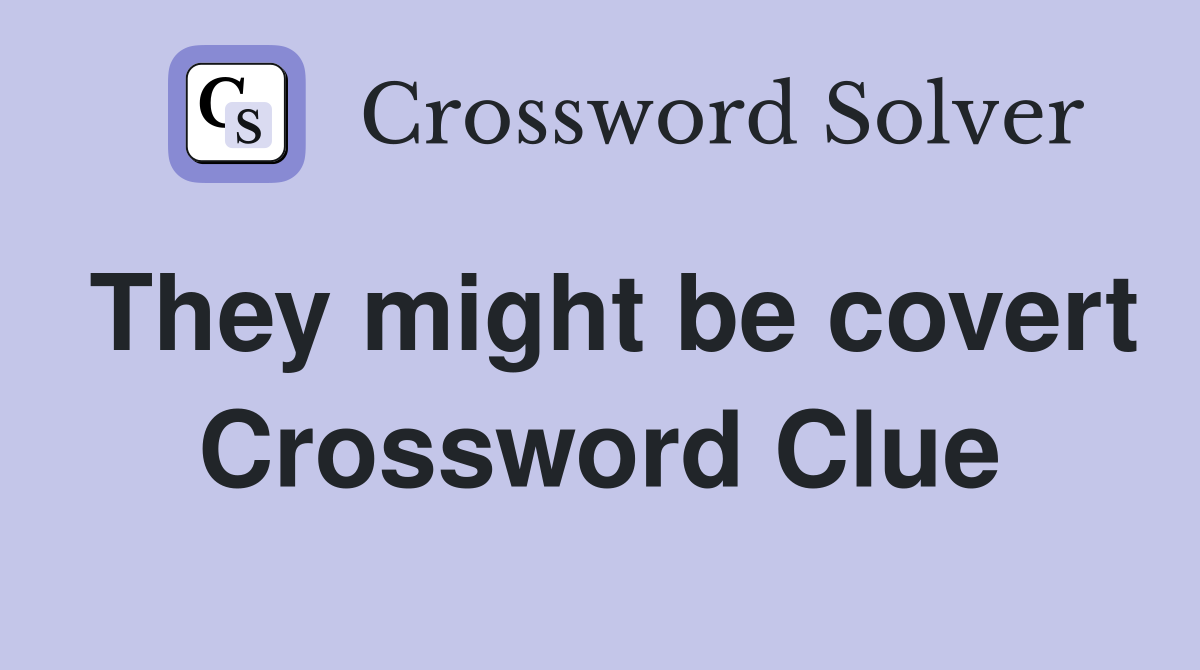 They might be covert Crossword Clue