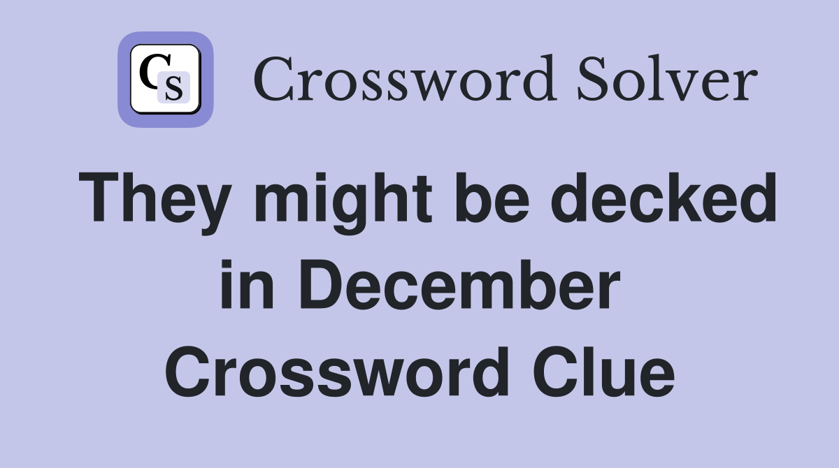 They might be decked in December Crossword Clue