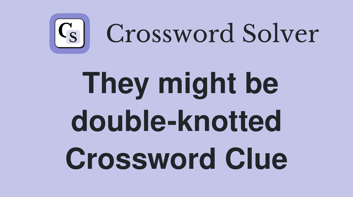 They might be double-knotted Crossword Clue