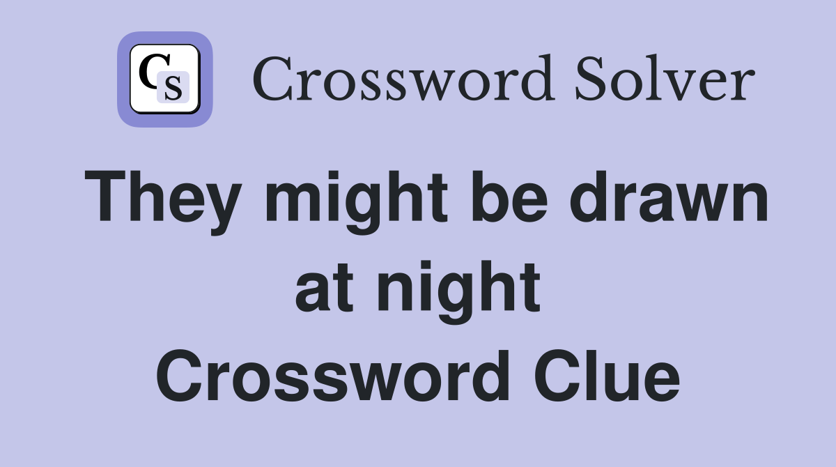 They might be drawn at night Crossword Clue