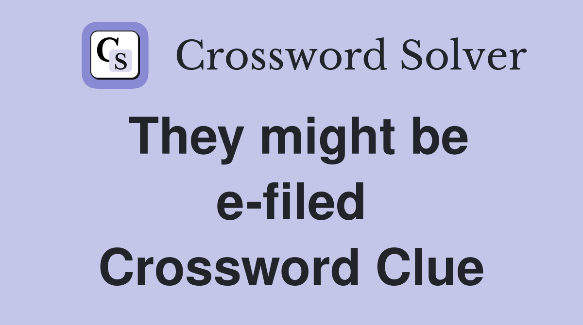 They might be e-filed Crossword Clue