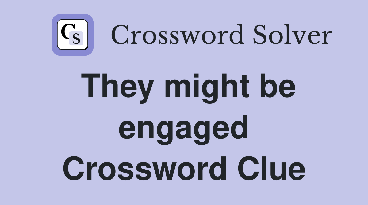 They might be engaged Crossword Clue