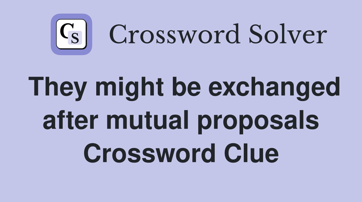 They might be exchanged after mutual proposals Crossword Clue