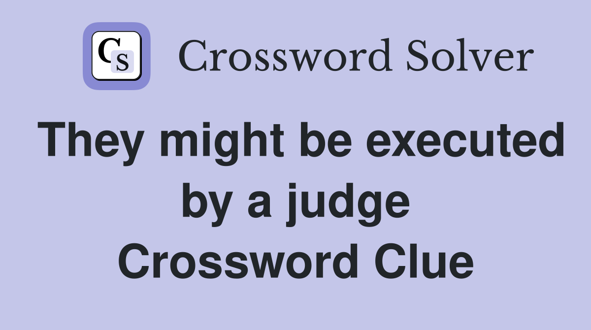 They might be executed by a judge Crossword Clue