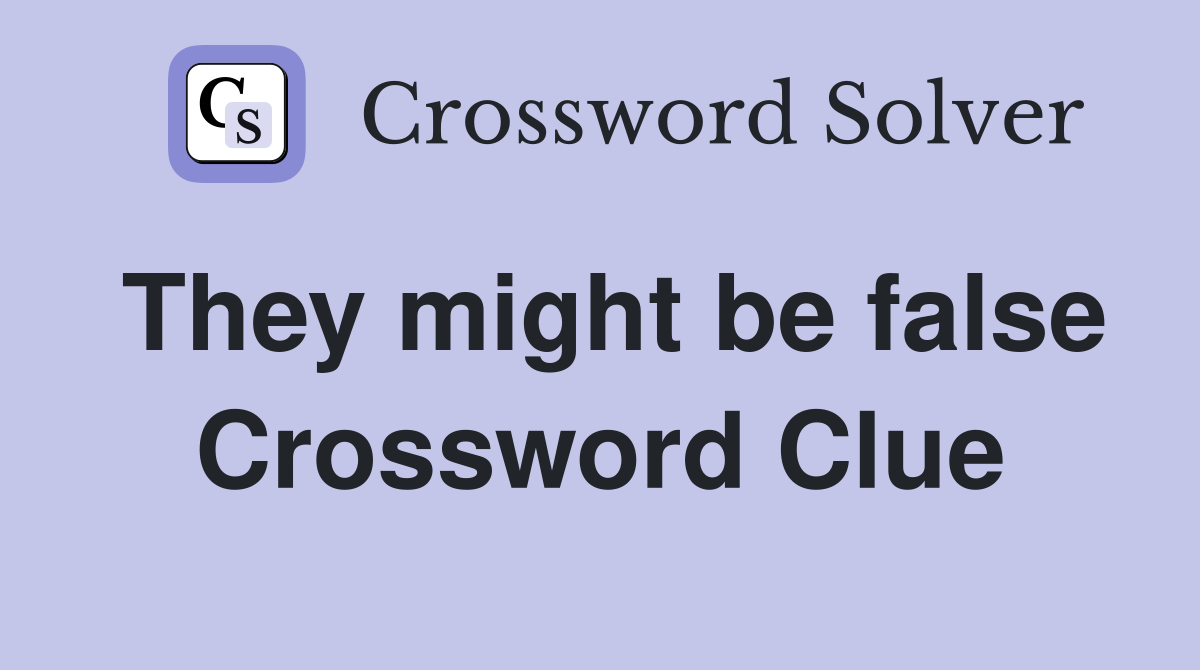 They might be false Crossword Clue