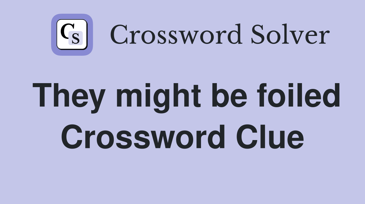 They might be foiled Crossword Clue