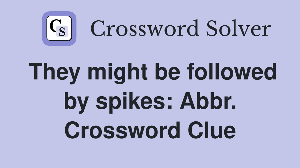 They might be followed by spikes: Abbr. Crossword Clue