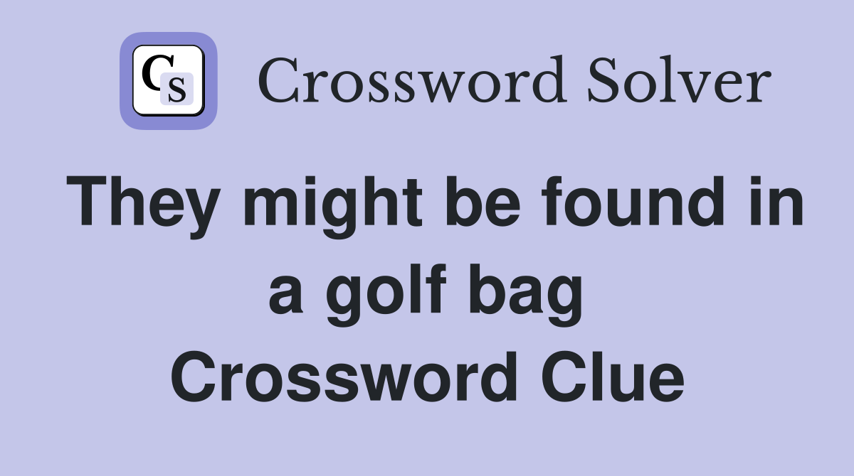They might be found in a golf bag Crossword Clue