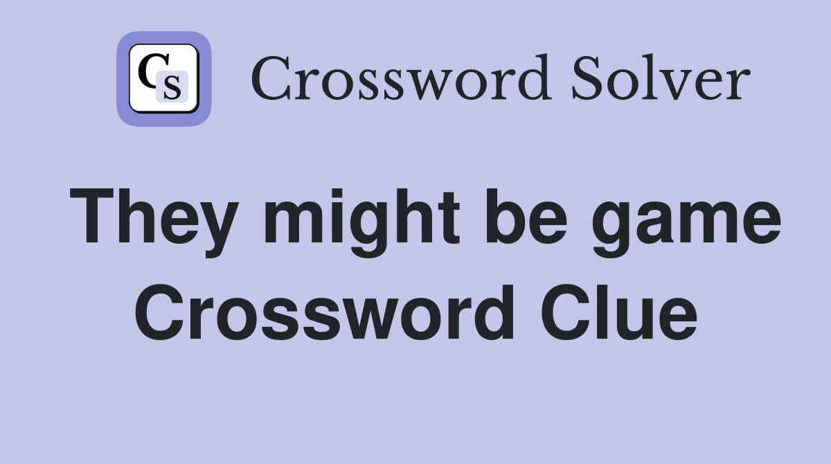 They might be game Crossword Clue