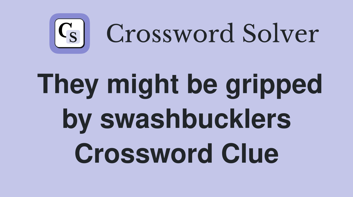 They might be gripped by swashbucklers Crossword Clue