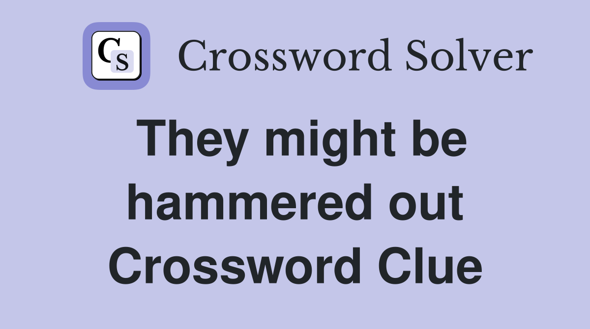 They might be hammered out Crossword Clue