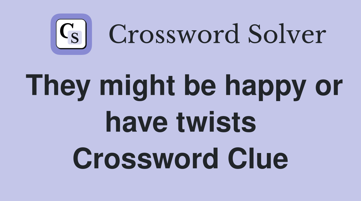 They might be happy or have twists Crossword Clue