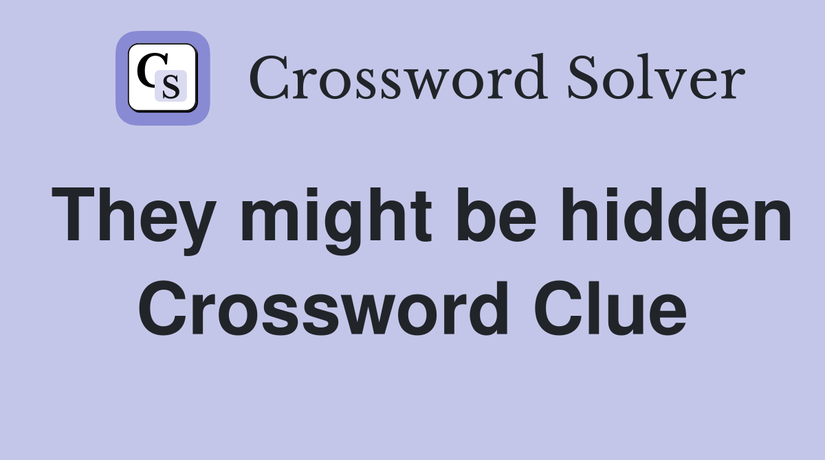 They might be hidden Crossword Clue