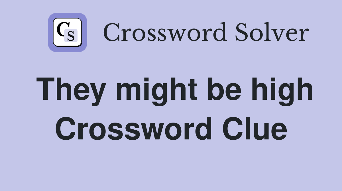 They might be high Crossword Clue