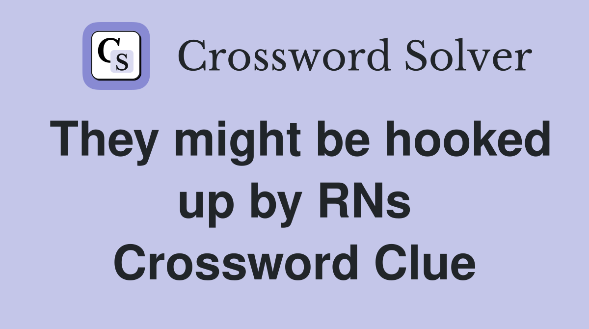 They might be hooked up by RNs Crossword Clue