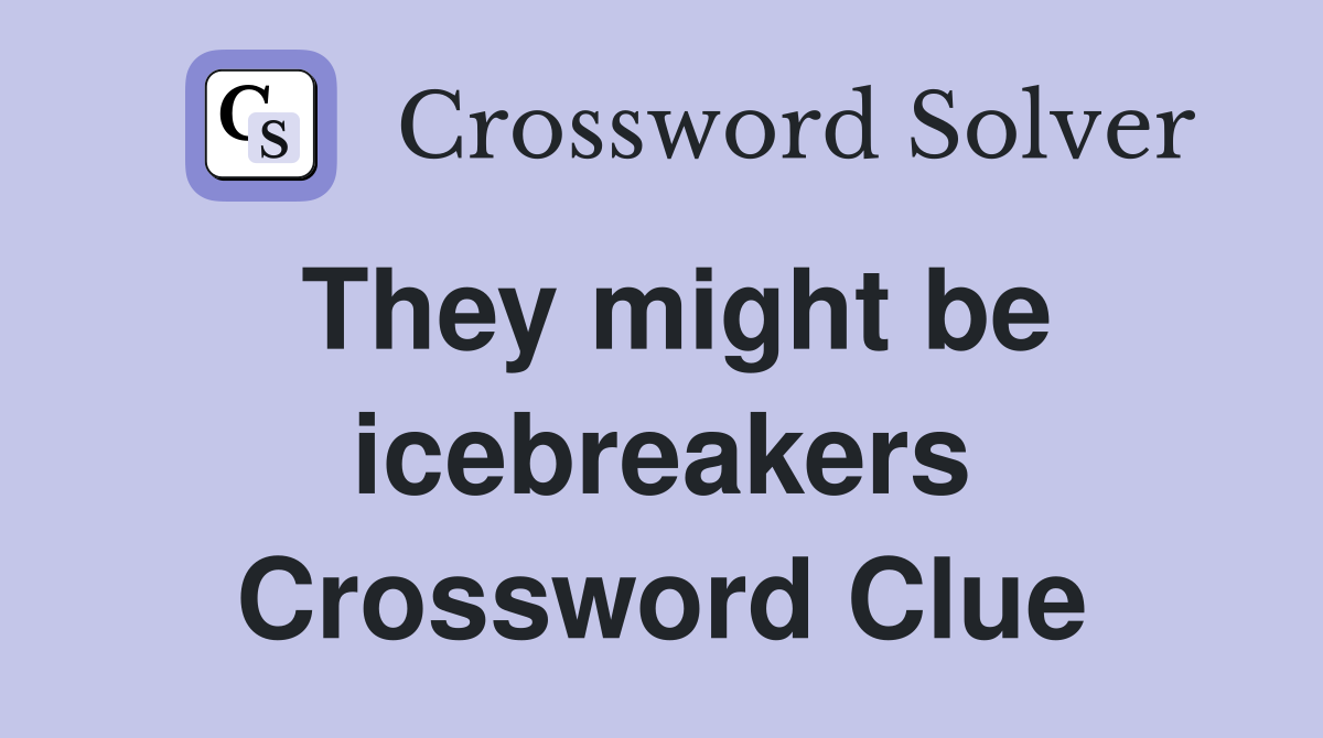 They might be icebreakers Crossword Clue