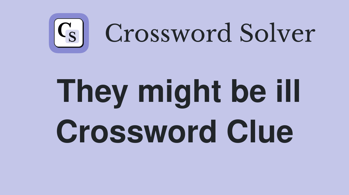 They might be ill Crossword Clue