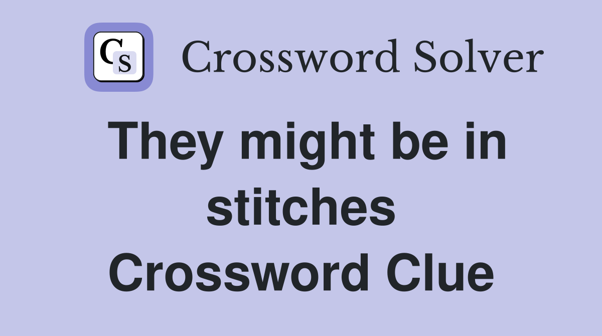 They might be in stitches Crossword Clue