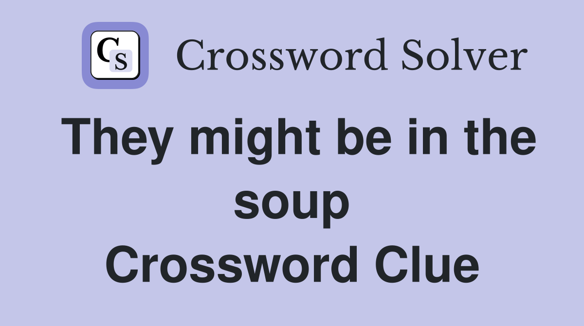 They might be in the soup Crossword Clue