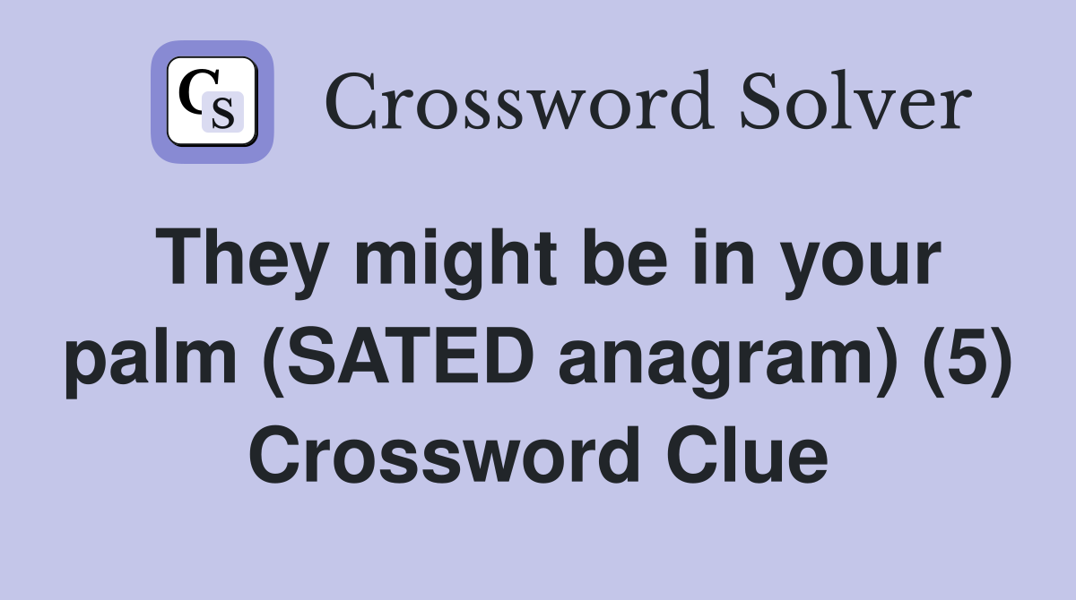 They might be in your palm (SATED anagram) (5) Crossword Clue