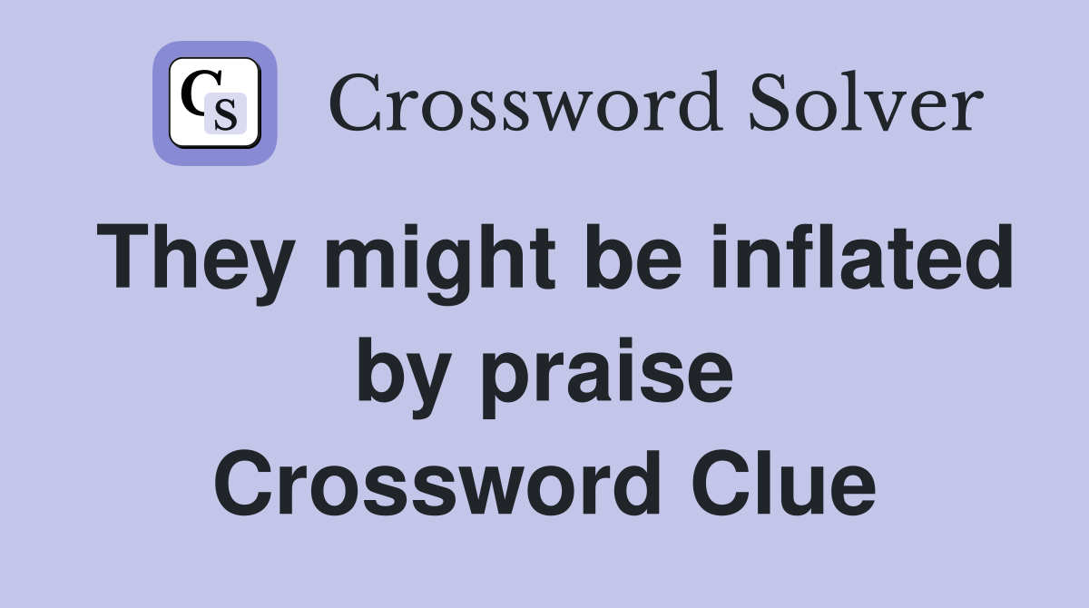 They might be inflated by praise Crossword Clue