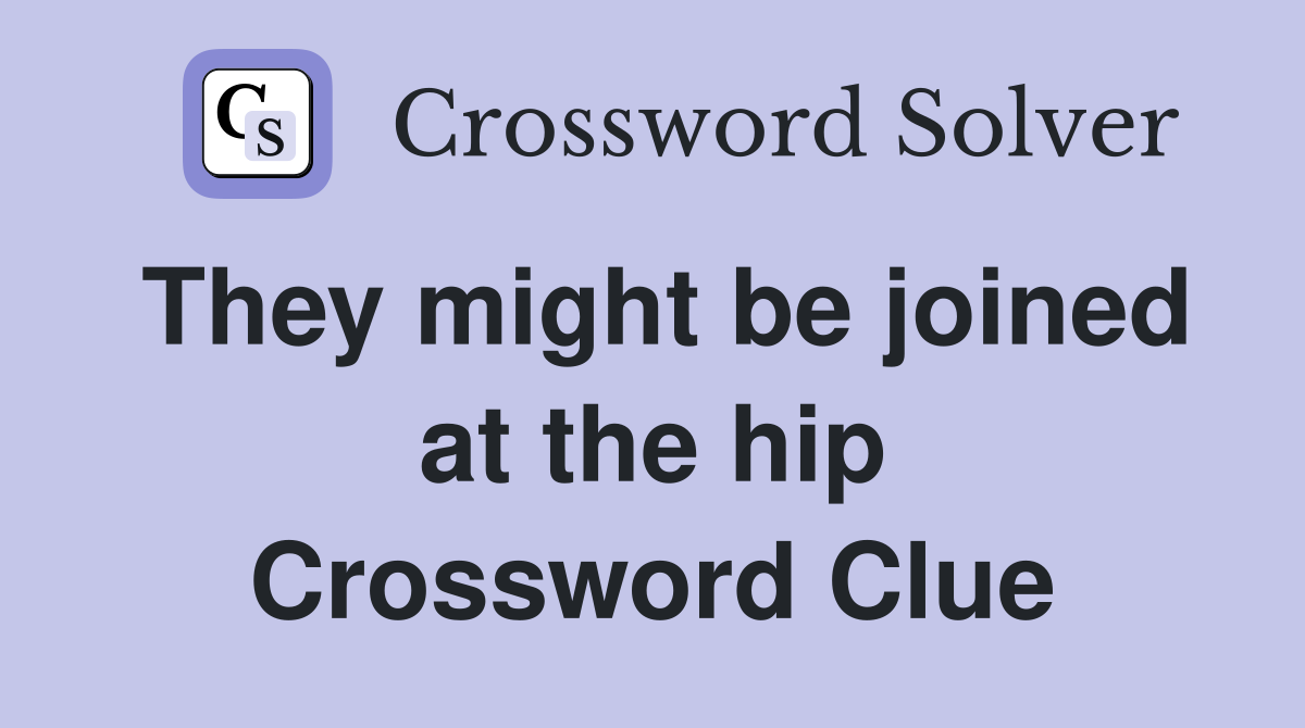 They might be joined at the hip Crossword Clue