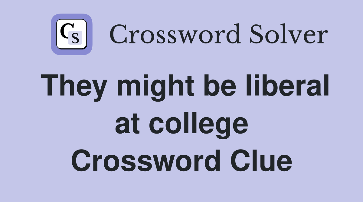 They might be liberal at college Crossword Clue