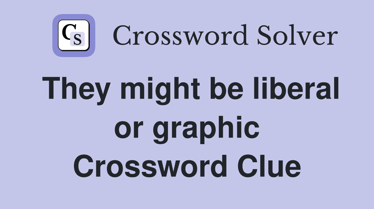 They might be liberal or graphic Crossword Clue