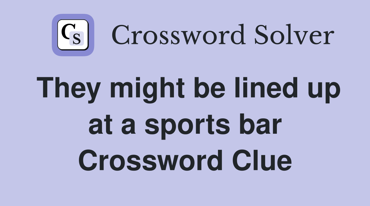 They might be lined up at a sports bar Crossword Clue