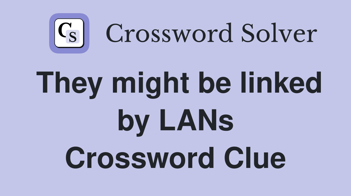 They might be linked by LANs Crossword Clue
