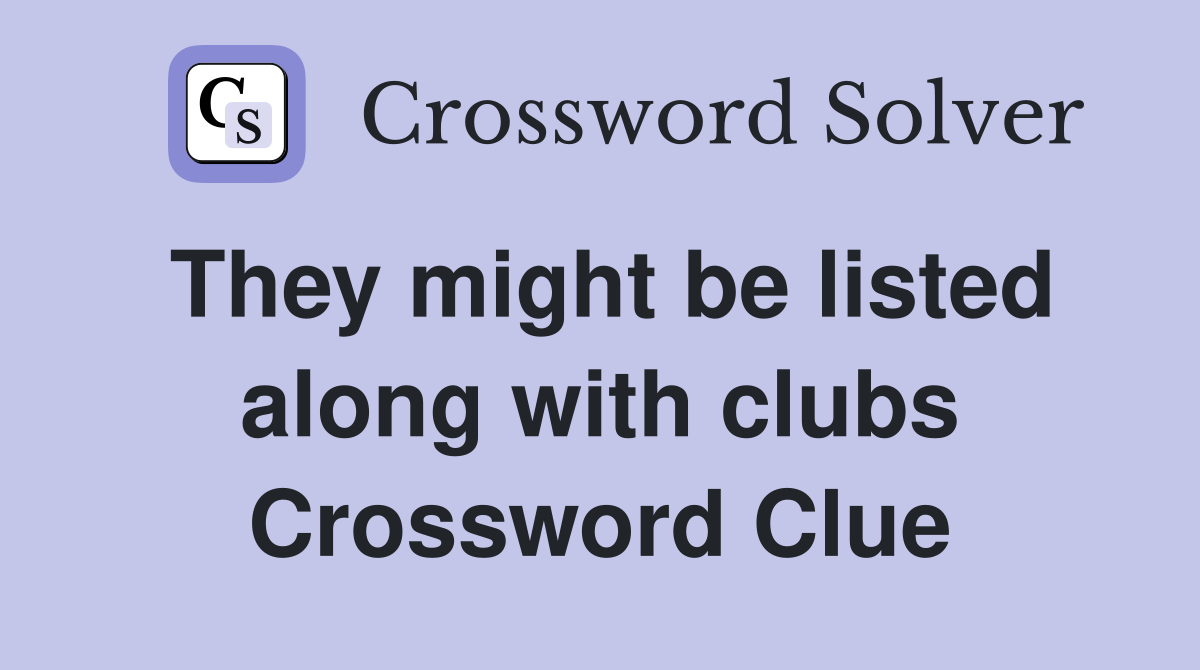 They might be listed along with clubs Crossword Clue