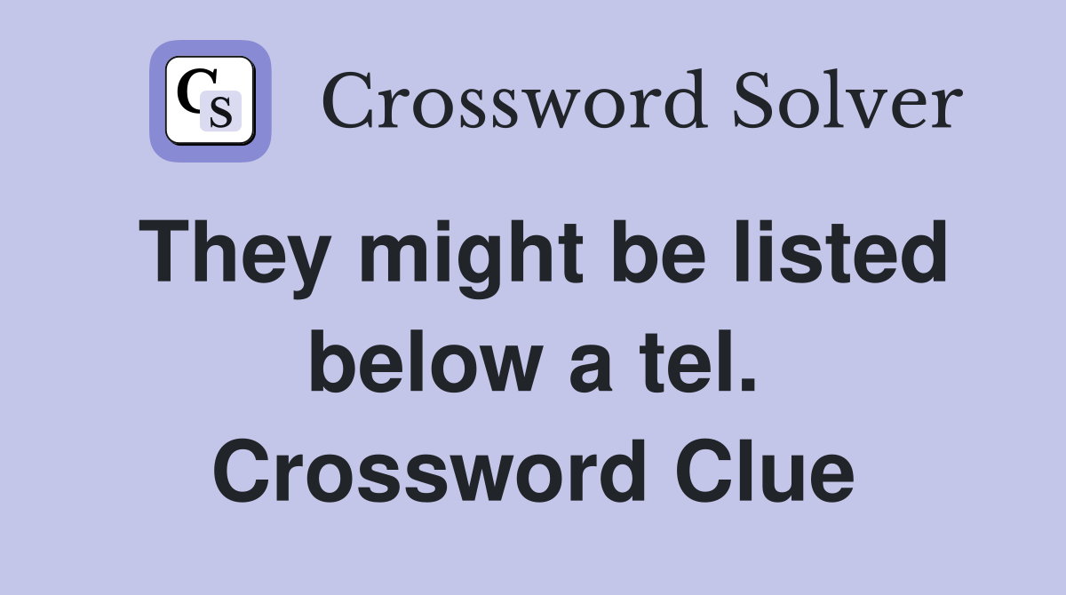 They might be listed below a tel. Crossword Clue