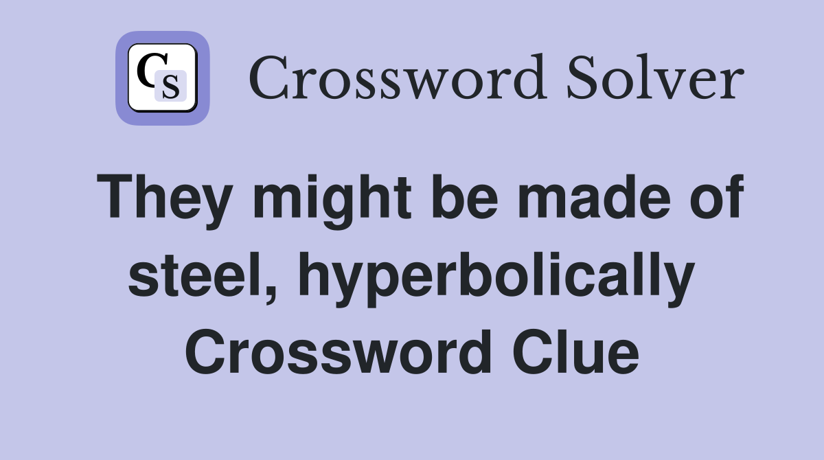 They might be made of steel, hyperbolically Crossword Clue
