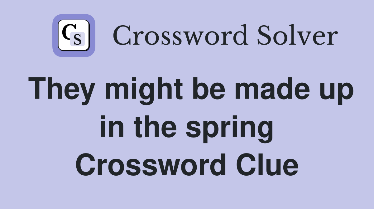 They might be made up in the spring Crossword Clue