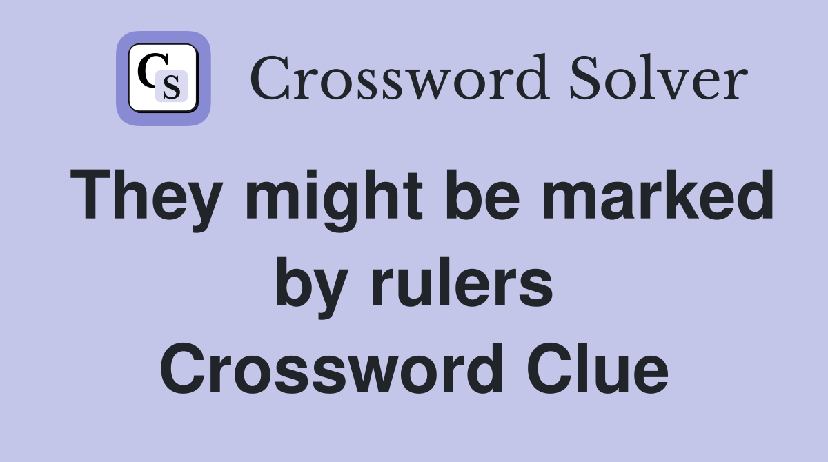 They might be marked by rulers Crossword Clue