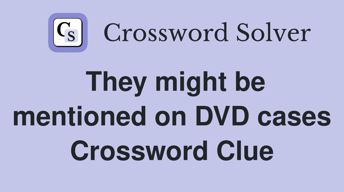 They might be mentioned on DVD cases Crossword Clue